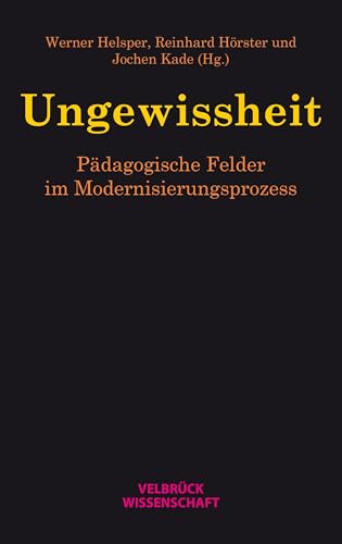 Ungewissheit: Pädagogische Felder im Modernisierungsprozess von Velbrück