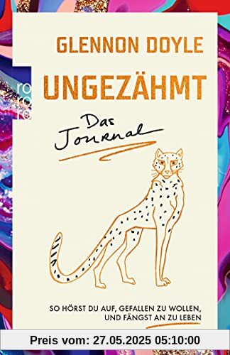 Ungezähmt – das Journal: So hörst du auf, gefallen zu wollen, und fängst an zu leben Ungezähmt – das Journal: So hörst du auf, gefallen zu wollen, und fängst an zu leben