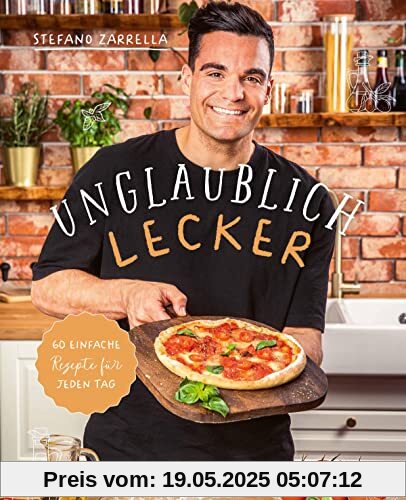 Unglaublich lecker: 60 einfache Rezepte für jeden Tag von Stefano Zarrella Unglaublich lecker: 60 einfache Rezepte für jeden Tag von Stefano Zarrella