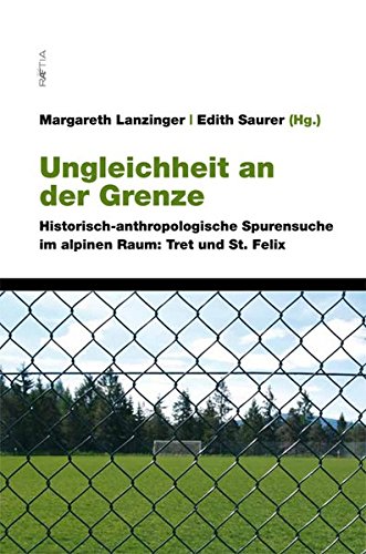 Ungleichheit an der Grenze: Historisch-anthropologische Spurensuche im alpinen Raum: Tret und St. Felix von Edition Raetia