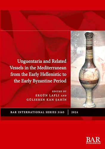 Unguentaria and Related Vessels in the Mediterranean from the Early Hellenistic to the Early Byzantine Period (International) von British Archaeological Reports (Oxford) Ltd