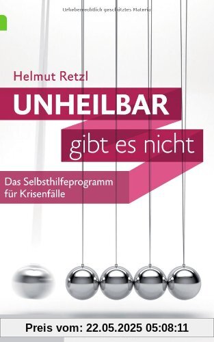 Unheilbar gibt es nicht: Das Selbsthilfeprogramm für Krisenfälle Unheilbar gibt es nicht: Das Selbsthilfeprogramm für Krisenfälle