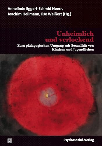 Unheimlich und verlockend: Zum pädagogischen Umgang mit Sexualität von Kindern und Jugendlichen (Psychoanalytische Pädagogik)