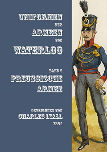 Uniformen der Armeen von Waterloo: Band 3: Die Preußische Armee