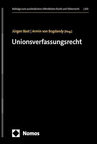 Unionsverfassungsrecht: Eine Neubestimmung anhand der Grundlagen im EU-Vertrag (Beiträge zum ausländischen öffentlichen Recht und Völkerrecht) von Nomos