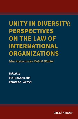 Unity in Diversity: Perspectives on the Law of International Organizations: Liber Amicorum for Niels M. Blokker von Brill Nijhoff