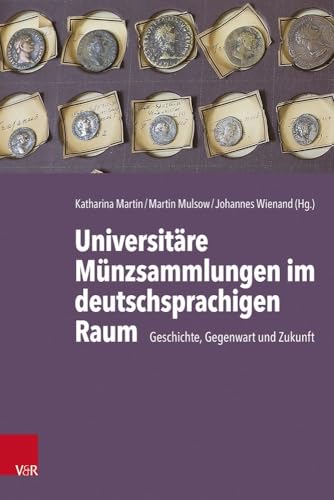 Universitäre Münzsammlungen im deutschsprachigen Raum: Geschichte, Gegenwart und Zukunft Universitäre Münzsammlungen im deutschsprachigen Raum: Geschichte, Gegenwart und Zukunft von Vandenhoeck & Ruprecht
