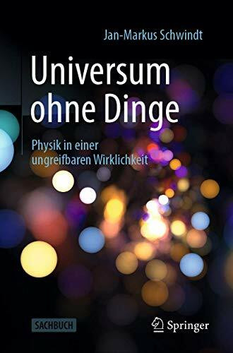 Universum ohne Dinge: Physik in einer ungreifbaren Wirklichkeit Universum ohne Dinge: Physik in einer ungreifbaren Wirklichkeit