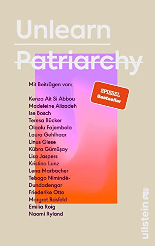 Unlearn Patriarchy: Mit Beiträgen von Madeleine Alizadeh, Teresa Bücker, Kübra Gümüşay, Emilia Roig, Kristina Lunz u.v.a. | Feministische Impulse für Wege aus dem Patriarchat