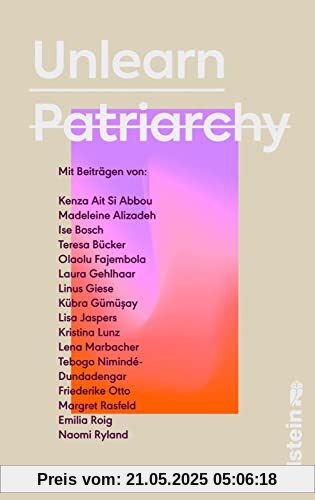 Unlearn Patriarchy: Mit Beiträgen von Madeleine Alizadeh, Teresa Bücker, Kübra Gümüşay, Emilia Roig, Kristina Lunz u.v.a. | Feministische Impulse für Wege aus dem Patriarchat