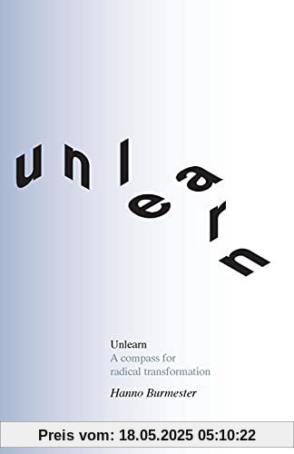 Unlearn: A Compass for Radical Transformation