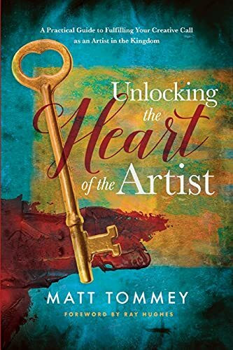 Unlocking the Heart of the Artist: A Practical Guide to Fulfilling Your Creative Call as an Ar...