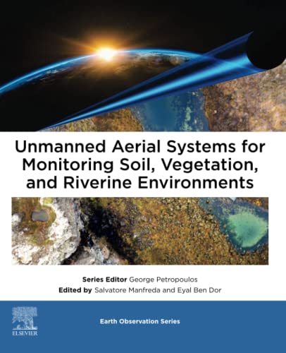 Unmanned Aerial Systems for Monitoring Soil, Vegetation, and Riverine Environments (Earth Observation) von Elsevier