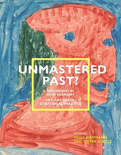 Unmastered Past? Modernism in Nazi Germany: Art, Art Trade, Curatorial Practice von Verbrecher Verlag