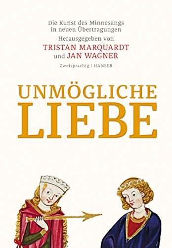 Unmögliche Liebe: Die Kunst des Minnesangs in neuen Übertragungen. Zweisprachige Ausgabe