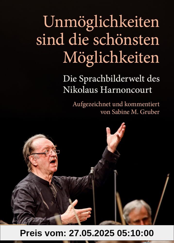 Unmöglichkeiten sind die schönsten Möglichkeiten: Die Sprachbilderwelt des Nikolaus Harnoncourt