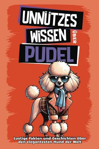 Unn�tzes Wissen �ber Pudel: F�r alle Pudel-Fans und die, die es noch werden wollen! Skurrile F... Unn�tzes Wissen �ber Pudel: F�r alle Pudel-Fans und die, die es noch werden wollen! Skurrile F...