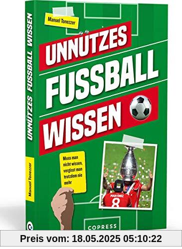 Unnützes Fußballwissen: Muss man nicht wissen, vergisst man trotzdem nie mehr: Skurrile Rekorde und verrückte Fußballgeschichten: Über 500 unterhaltsame Fakten, die Fußball-Fans verblüffen!
