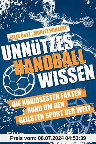 Unnützes Handballwissen: Die kuriosesten Fakten rund um den geilsten Sport der Welt. Ein unterhaltsames und informatives Begleitbuch zur Handball-WM 2023
