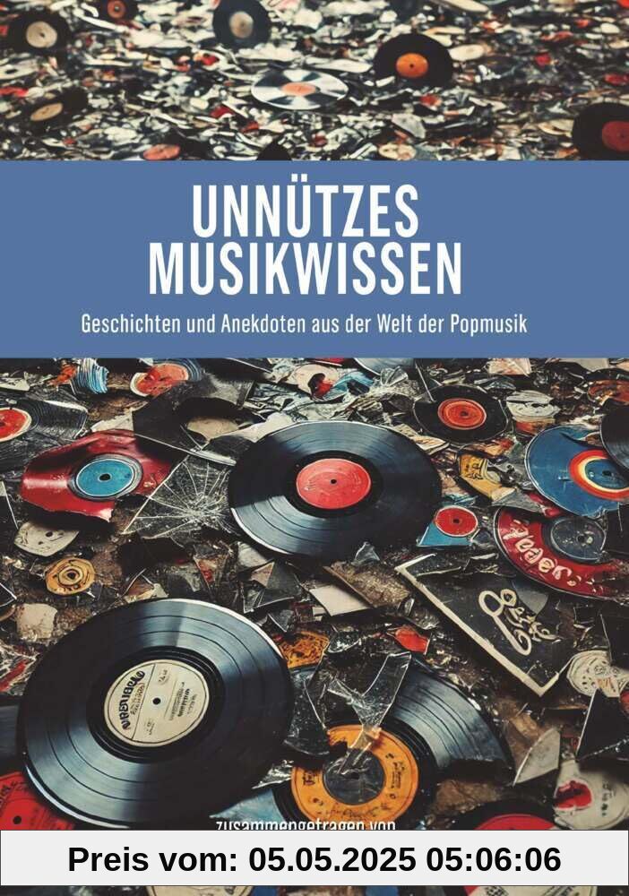Unnützes Musikwissen: Geschichten und Anekdoten aus der Welt der Popmusik