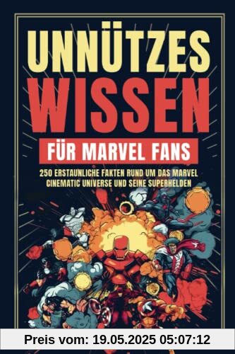 Unnützes Wissen für Marvel Fans - 250 erstaunliche Fakten rund um das Marvel Cinematic Universe und seine Superhelden