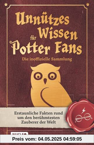 Unnützes Wissen für Potter-Fans – Die inoffizielle Sammlung: Erstaunliche Fakten rund um den berühmtesten Zauberer der Welt | Ein besonderes Buch für Potterheads Unnützes Wissen für Potter-Fans – Die inoffizielle Sammlung: Erstaunliche Fakten rund um den berühmtesten Zauberer der Welt | Ein besonderes Buch für Potterheads