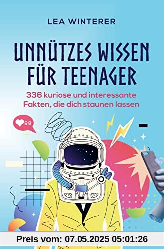 Unnützes Wissen für Teenager: 336 kuriose und interessante Fakten, die dich staunen lassen