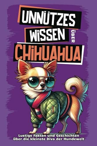 Unnützes Wissen über Chihuahua: Für alle Chihuahua-Fans und die, die es noch werden wollen! Sk... Unnützes Wissen über Chihuahua: Für alle Chihuahua-Fans und die, die es noch werden wollen! Sk...