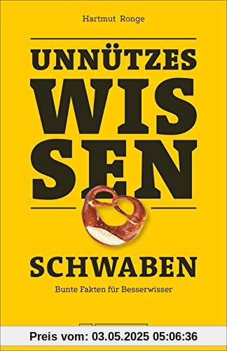 Unnützes Wissen: Schwaben. Skurrile Fakten zum Angeben. Für alle, die mit ausgefallenen Wissenshappen in der Gesprächsrunde glänzen wollen oder einfach neugierig sind. Mit zahlreichen Bildern. Unnützes Wissen: Schwaben. Skurrile Fakten zum Angeben. Für alle, die mit ausgefallenen Wissenshappen in der Gesprächsrunde glänzen wollen oder einfach neugierig sind. Mit zahlreichen Bildern.