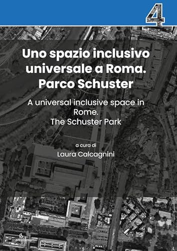 Uno spazio inclusivo universale a Roma. Parco Schuster-A universal inclusive space in Rome. The Schuster Park. Ediz. bilingue Uno spazio inclusivo universale a Roma. Parco Schuster-A universal inclusive space in Rome. The Schuster Park. Ediz. bilingue von Anteferma Edizioni