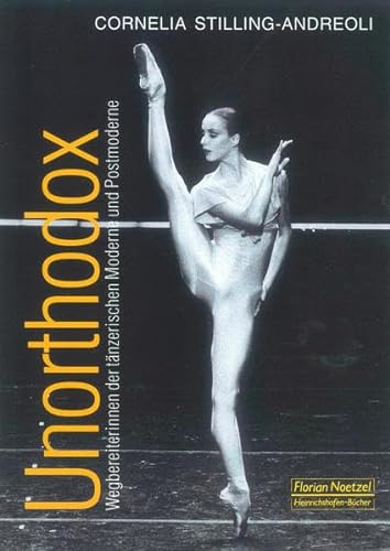 Unorthodox: Wegbereiterinnen der tänzerischen Moderne und Postmoderne in Texten und Bildern von Noetzel, Florian