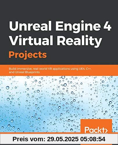 Unreal Engine 4 Virtual Reality Projects: Build immersive, real-world VR applications using UE4, C++, and Unreal Blueprints