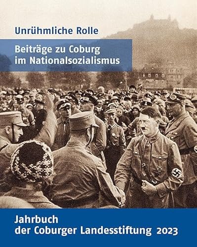 Unrühmliche Rolle: Beiträge zu Coburg im Naionalsozialismus: Beiträge zu Coburg im Nationalsozialismus (Jahrbuch der Coburger Landesstiftung 2023) von Michael Imhof Verlag GmbH & Co. KG