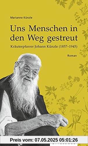 Uns Menschen in den Weg gestreut: Kräuterpfarrer Johann Künzle (1857-1945)