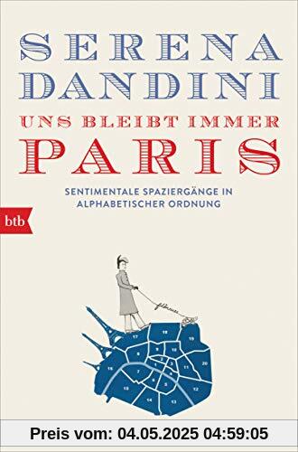 Uns bleibt immer Paris: Sentimentale Spaziergänge in alphabetischer Ordnung