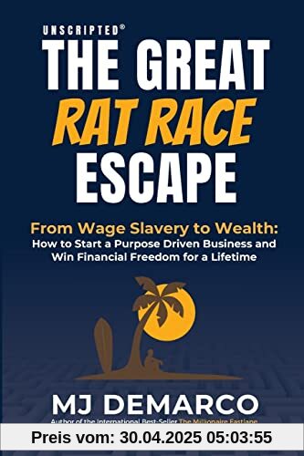 Unscripted - The Great Rat-Race Escape: From Wage-Slavery to Wealth: How to Start a Purpose-Driven Business and Win Financial Freedom for a Lifetime