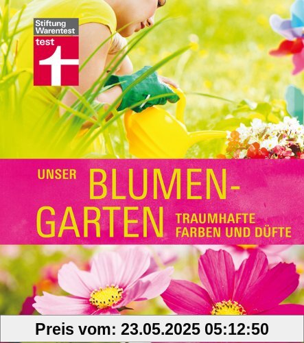 Unser Blumengarten: Traumhafte Farben und Düfte