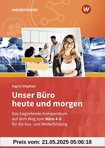 Unser Büro heute und morgen: Das Bürokompendium für die Aus- und Weiterbildung Schülerband (Unser Büro heute und morgen: Modernes Büromanagement)