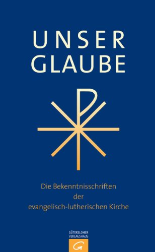 Unser Glaube: Die Bekenntnisschriften der evangelisch-lutherischen Kirche. Ausgabe für die Gemeinde Unser Glaube: Die Bekenntnisschriften der evangelisch-lutherischen Kirche. Ausgabe für die Gemeinde