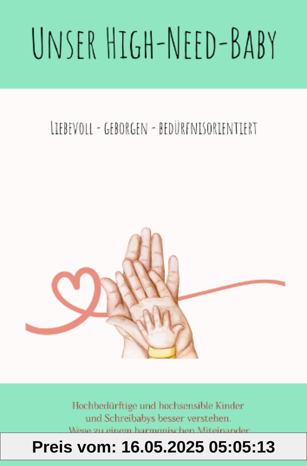 Unser High-Need-Baby liebevoll - geborgen - bedürfnisorientiert: Hochbedürftige und hochsensible Kinder und Schreibabys besser versehen: Wege zu einem harmonischen Miteinander Unser High-Need-Baby liebevoll - geborgen - bedürfnisorientiert: Hochbedürftige und hochsensible Kinder und Schreibabys besser versehen: Wege zu einem harmonischen Miteinander