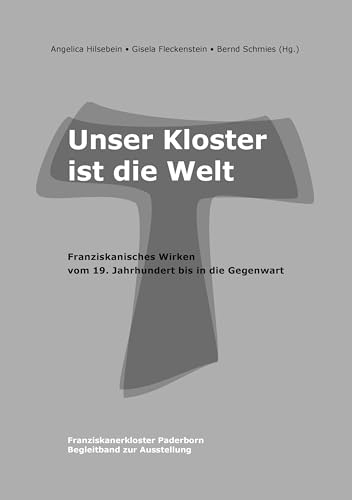 Unser Kloster ist die Welt: Franziskanisches Wirken vom 19. Jahrhundert bis in die Gegenwart von Books on Demand GmbH