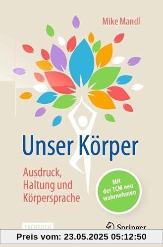 Unser Körper - Ausdruck, Haltung, Körpersprache: Mit der TCM neu wahrnehmen