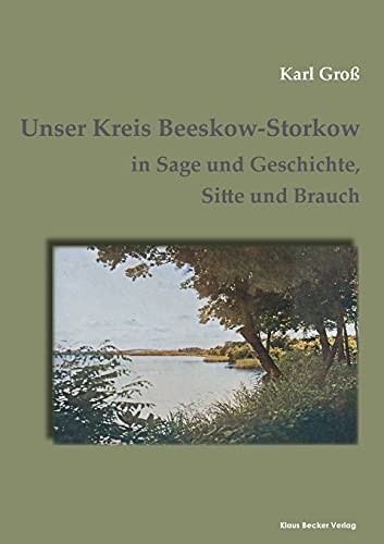Unser Kreis Beeskow-Storkow: in Sage und Geschichte, Sitte und Brauch, Beeskow 1923 (Brandenburgische Landesgeschichte) von Klaus Becker Verlag