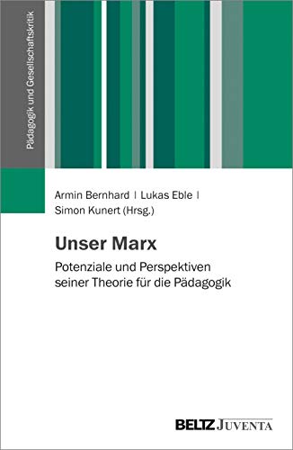 Unser Marx: Potenziale und Perspektiven seiner Theorie für die Pädagogik (Pädagogik und Gesellschaftskritik)