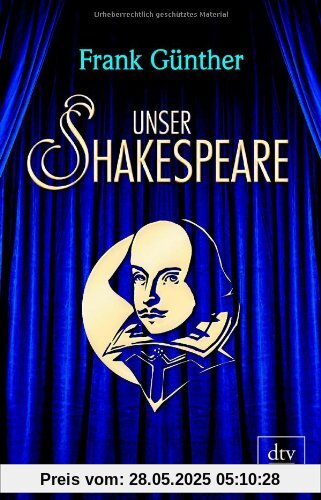 Unser Shakespeare: Einblicke in Shakespeares fremd-verwandte Zeiten