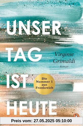 Unser Tag ist heute: Roman. »Eine wunderbare Lektion über das Leben. Voller Humor und Aufrichtigkeit!« Le Parisien