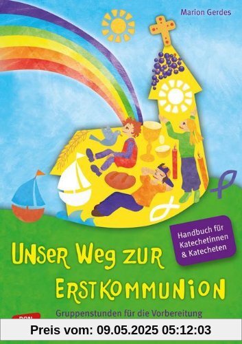 Unser Weg zur Erstkommunion. Handbuch. - Gruppenstunden für die Vorbereitung. Handbuch für Katecheten und Katechetinnen Unser Weg zur Erstkommunion. Handbuch. - Gruppenstunden für die Vorbereitung. Handbuch für Katecheten und Katechetinnen