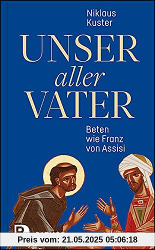 Unser aller Vater: Beten wie Franz von Assisi