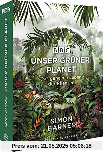 Unser grüner Planet: Das geheime Leben der Pflanzen. Natur & Tier Bildband begleitend zur neuen BBC Dokumentation auf Terra X (ZDF)
