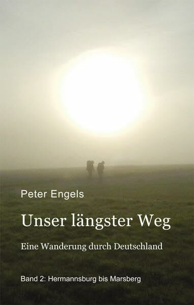 Unser längster Weg: Eine Wanderung durch Deutschland - Band 2: Hermannsburg bis Marsberg Unser längster Weg: Eine Wanderung durch Deutschland - Band 2: Hermannsburg bis Marsberg